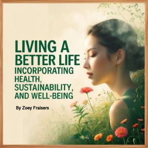 Living a Better Life: Incorporating Health, Sustainability, and Well-being (5 in 1)