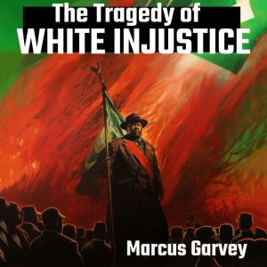 The Tragedy of White Injustice, Marcus Garvey