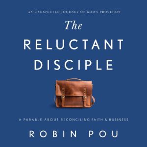 The Reluctant Disciple: A Parable about Reconciling Faith and Business