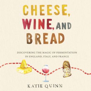 Cheese, Wine, and Bread, Katie Quinn