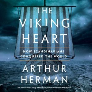 The Viking Heart How Scandinavians Conquered the World, Arthur Herman