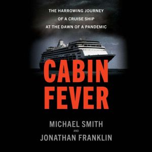 Cabin Fever The Harrowing Journey of a Cruise Ship at the Dawn of a Pandemic, Michael Smith