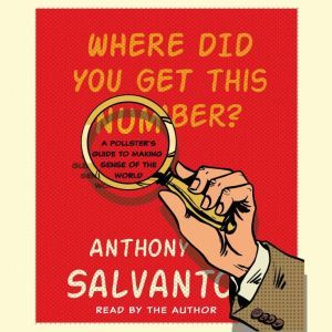 Where Did You Get This Number? A Pollster's Guide to Making Sense of the World, Anthony Salvanto