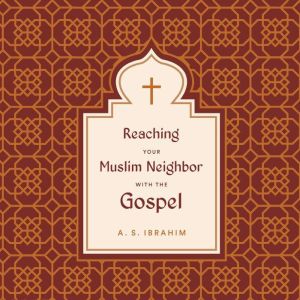 Reaching Your Muslim Neighbor with th..., A. S. Ibrahim