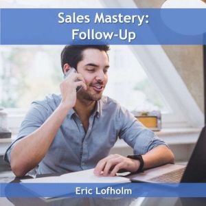 Sales Mastery  FollowUp, Eric Lofholm