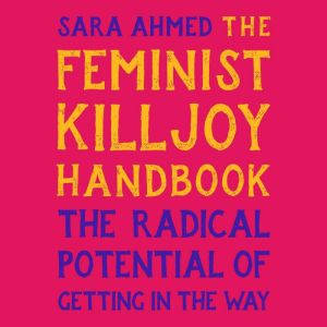 The Feminist Killjoy Handbook, Sara Ahmed