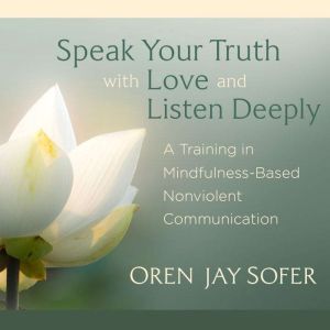 Speak Your Truth with Love and Listen Deeply: A Training in Mindfulness-Based Nonviolent Communication