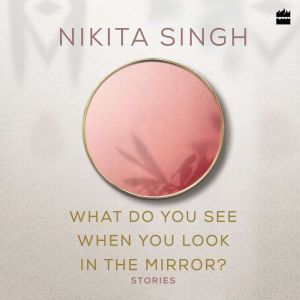 What Do You See When You Look in the ..., Nikita Singh