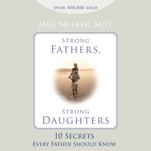 Strong Fathers, Strong Daughters, Meg Meeker