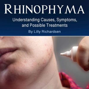 Rhinophyma: Understanding Causes, Symptoms,  and Possible Treatments