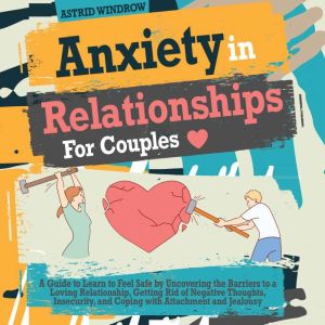 Anxiety in Relationships for Couples: A Guide to Learn to Feel Safe by Uncovering the Barriers to a Loving Relationship, Getti