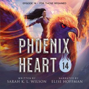 Phoenix Heart Episode 14 For Those ..., Sarah K. L. Wilson