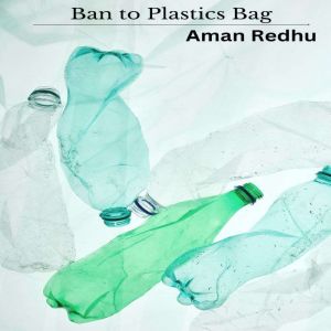 Ban to Plastics Bag, Aman Redhu