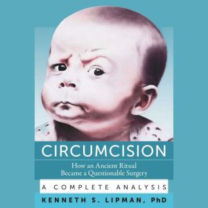 Circumcision: How an Ancient Ritual Became a Questionable SurgeryA Complete Analysis