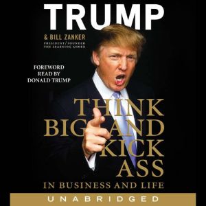 Think BIG and Kick Ass in Business an..., Donald J. Trump