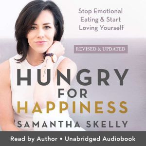 Hungry for Happiness, Revised and Updated: Stop Emotional Eating & Start Loving Yourself