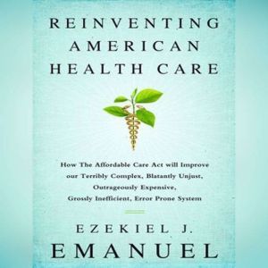 Reinventing American Health Care, Ezekiel J. Emanuel
