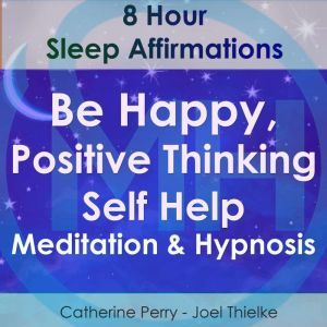 8 Hour Sleep Affirmations  Be Happy,..., Joel Thielke