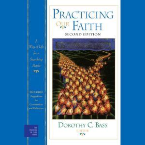Practicing Our Faith, Dorothy C. Bass