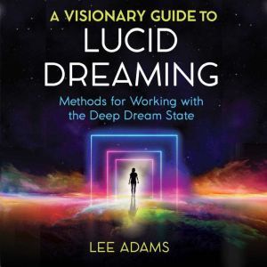 A Visionary Guide to Lucid Dreaming, Lee Adams