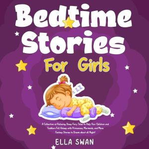Bedtime Stories For Girls: A Collection of Relaxing Sleep Fairy Tales to Help Your Children and Toddlers Fall Asleep with Prin