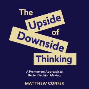 The Upside of Downside Thinking, Matthew Confer