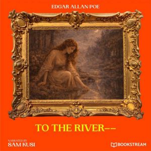 To the River, Edgar Allan Poe