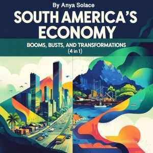 South America's Economy: Booms, Busts, and Transformations (4 in 1)