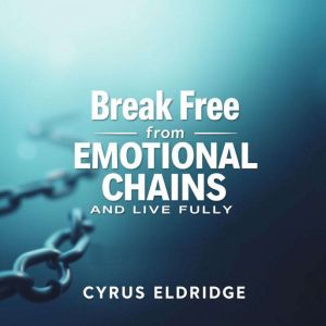 Break Free from Emotional Chains and Live Fully: "Transform your life! Access inspiring audio lessons to break free from emoti
