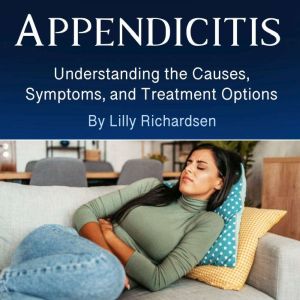 Appendicitis: Understanding the Causes, Symptoms, and Treatment Options