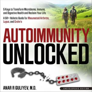 Autoimmunity Unlocked: 5 Keys to Transform Microbiome, Immune, and Digestive Health and Reclaim Your Life. A 5R Holistic Guide