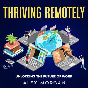 Thriving Remotely: Unlocking the Future of Work