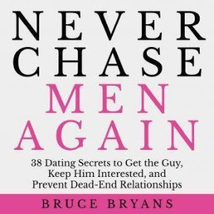Never Chase Men Again 38 Dating Secr..., Bruce Bryans