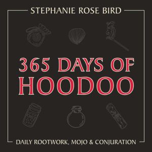 365 Days of Hoodoo: Daily Rootwork, Mojo & Conjuration