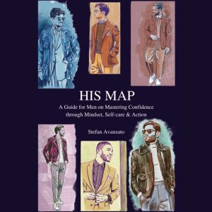 His Map: A Guide for Men on Mastering Confidence through Mindset, Self-care & Action