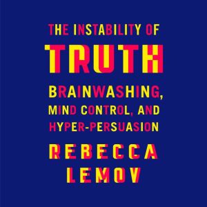 The Instability of Truth, Rebecca Lemov