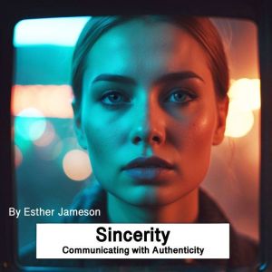 Sincerity: Communicating with Authenticity