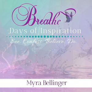 Breathe Days of Inspiration, Myra L. Bellinger