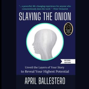 Slaying the Onion (Second Edition): Unveil the Layers of Your Story to Reveal Your Highest Potential
