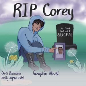 RIP Corey: My Friend Died and It Sucks!: A Survival Guide for Teens and Tweens Grieving the Loss of a Friend, Life Skills for