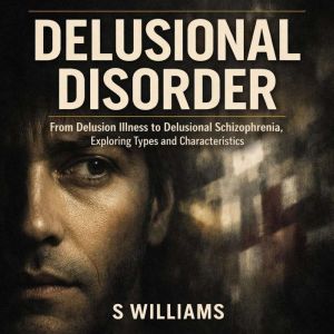 Delusional Disorder Delusion Illness..., S Williams