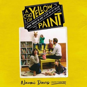 A Coat of Yellow Paint Moving Through the Noise to Love the Life You Live, Naomi Davis