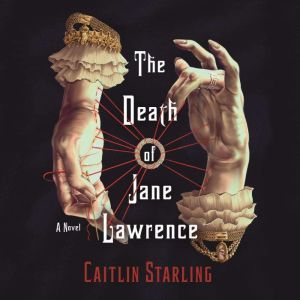 The Death of Jane Lawrence: A Novel, Caitlin Starling