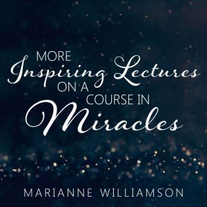 Marianne Williamson: More Inspiring Lectures on a Course in Miracles Volume 3, Marianne Williamson