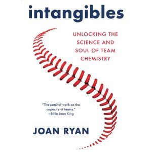 Intangibles Unlocking the Science and Soul of Team Chemistry, Joan Ryan