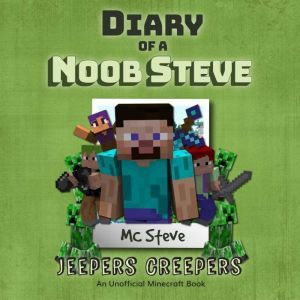 Diary Of A Noob Steve Book 3 - Jeepers Creepers: An Unofficial Minecraft Book, MC Steve