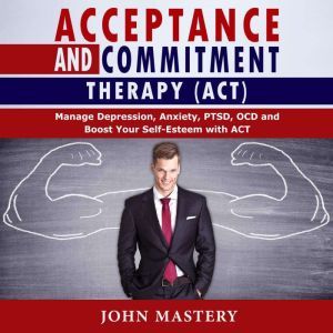 Acceptance and Commitment Therapy AC..., John Mastery