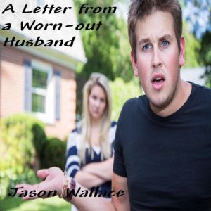 A Letter from a Wornout Husband, Jason Wallace