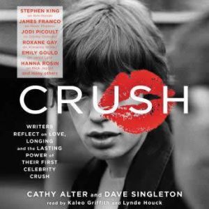 CRUSH: Writers Reflect on Love, Longing and the Lasting Power of Their First Celebrity Crush, Cathy Alter