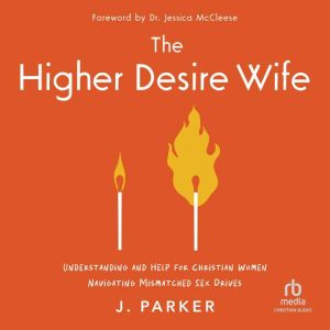 The Higher Desire Wife: Understanding and Help for Christian Women Navigating Mismatched Sex Drives